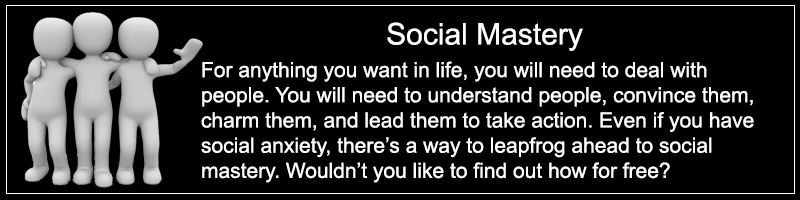 Image of people standing together arm in arm. Text: Social Mastery. For anything you want in life, you will need to deal with people. You will need to understand people, convince them, charm them, and lead them to take action. Even if you have social anxiety, there's a way to leapfrog ahead to social mastery. Wouldn't you like to find out how for free?